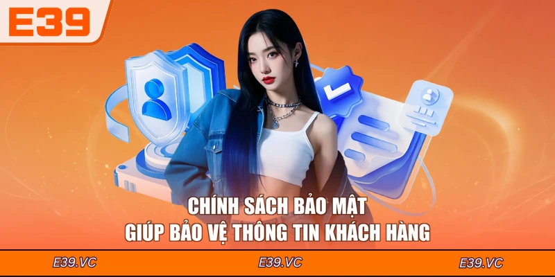 Chính sách bảo mật giúp bảo vệ thông tin khách hàng