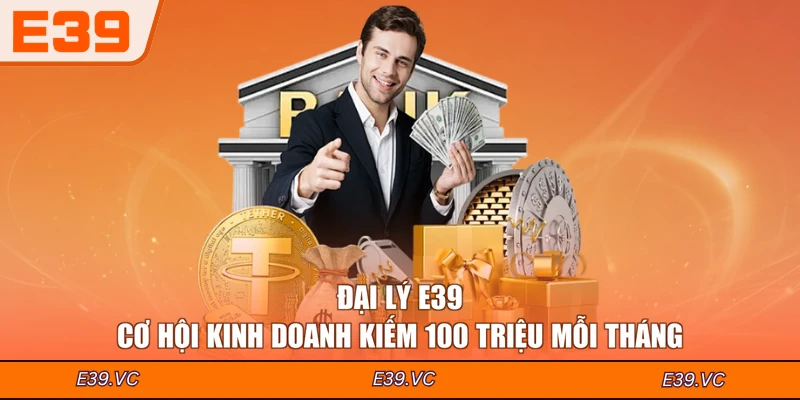 Đại Lý E39 - Cơ Hội Kinh Doanh Kiếm 100 Triệu Mỗi Tháng