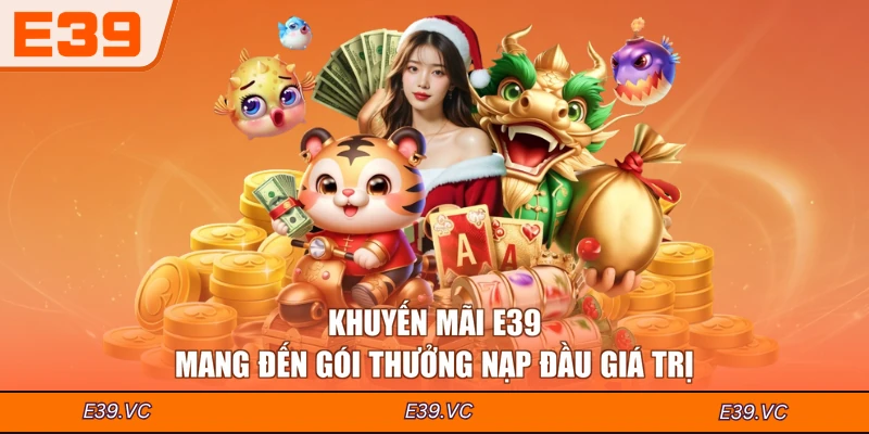 Khuyến mãi E39 mang đến gói thưởng nạp đầu giá trị
