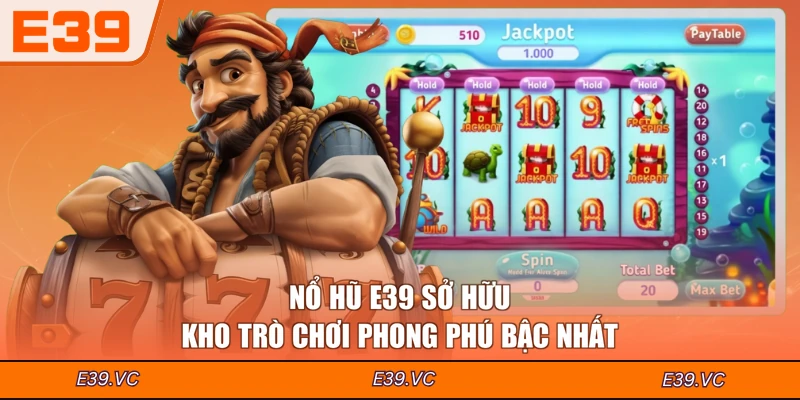 Nổ hũ E39 sở hữu kho trò chơi phong phú bậc nhất