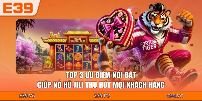 Top 3 ưu điểm nổi bật giúp nổ hũ JILI thu hút mọi khách hàng
